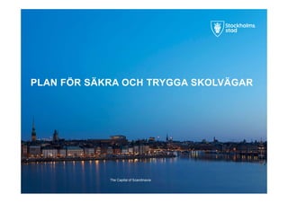 The Capital of Scandinavia
PLAN FÖR SÄKRA OCH TRYGGA SKOLVÄGAR
 