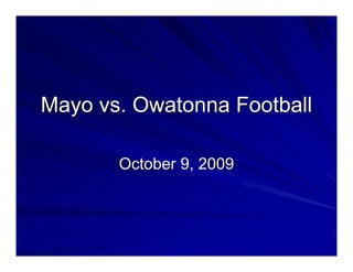 Mayo vs. Owatonna Football

       October 9, 2009
 