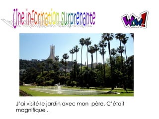 J’ai visité le jardin avec mon père. C’était
magnifique .
