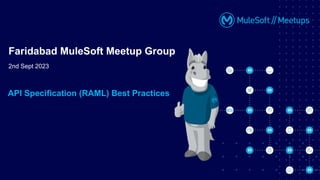 API Specification (RAML) Best Practices
2nd Sept 2023
Faridabad MuleSoft Meetup Group
 