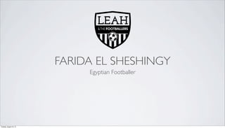 FARIDA EL SHESHINGY
Egyptian Footballer
Tuesday, August 18, 15
 
