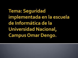 Tema: Seguridad implementada en la escuela de Informática de la Universidad Nacional, Campus Omar Dengo. 