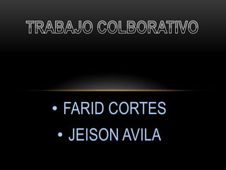 • FARID CORTES
• JEISON AVILA
 