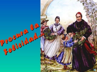 Procura la
Procura la
Felicidad...
Felicidad...
 