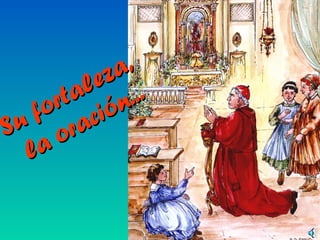 Su fortaleza,
Su fortaleza,
la oración...
la oración...
 