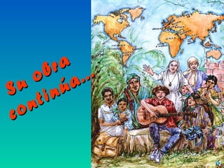 Su obra
Su obra
continúa...
continúa...
 