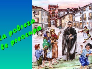 La pobreza
La pobreza
le preocupa
le preocupa
 