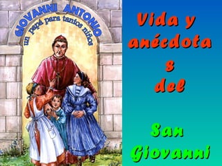 Vida yVida y
anécdotaanécdota
ss
deldel
SanSan
GiovanniGiovanni
 