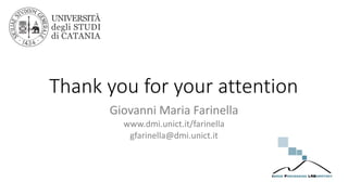 Thank you for your attention
Giovanni Maria Farinella
www.dmi.unict.it/farinella
gfarinella@dmi.unict.it
 