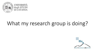 What my research group is doing?
 