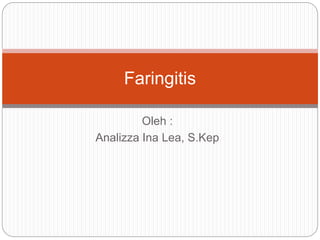 Oleh :
Analizza Ina Lea, S.Kep
Faringitis
 