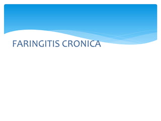 FARINGITIS CRONICA
 