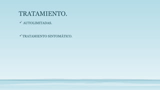TRATAMIENTO.
 AUTOLIMITADAS.
TRATAMIENTO SINTOMÁTICO.
 