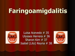 Faringoamigdalitis Luisa Acevedo # 35 Ulysses Herrera # 36 Sharon Kim # 37 Isabel (Lito) Reyna # 38 