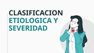 CLASIFICACION
ETIOLOGICA Y
SEVERIDAD
 