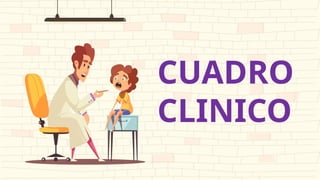 CUADRO
CLINICO
 
