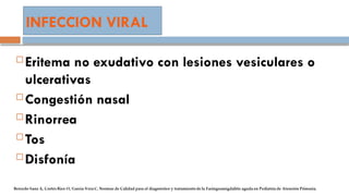 INFECCION VIRAL
 Eritema no exudativo con lesiones vesiculares o
ulcerativas
 Congestión nasal
 Rinorrea
 Tos
 Disfonía
 