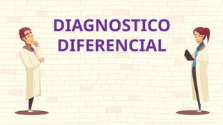DIAGNOSTICO
DIFERENCIAL
 