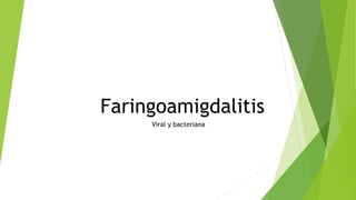 Faringoamigdalitis
Viral y bacteriana
 