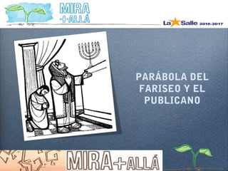 PARÁBOLA DEL
FARISEO Y EL
PUBLICANO
 