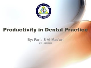 Productivity in Dental Practice
By: Faris S Al-Mas’ari
42810098–L11
 