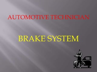 AUTOMOTIVE TECHNICIAN


  BRAKE SYSTEM
 