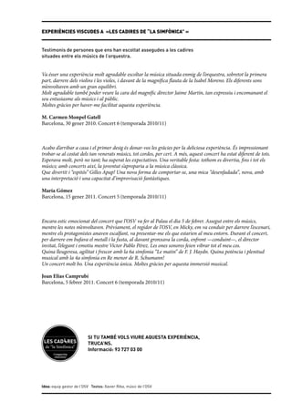 Experiències viscudes a «les cadires de “la Simfònica” »


Testimonis de persones que ens han escoltat assegudes a les cadires
situades entre els músics de l’orquestra.


Va ésser una experiència molt agradable escoltar la música situada enmig de l’orquestra, sobretot la primera
part, darrere dels violins i les violes, i davant de la magnífica flauta de la Isabel Moreno. Els diferents sons
m’envoltaven amb un gran equilibri.
Molt agradable també poder veure la cara del magnífic director Jaime Martín, tan expressiu i encomanant el
seu entusiasme als músics i al públic.
Moltes gràcies per haver-me facilitat aquesta experiència.

M. Carmen Monpel Gatell
Barcelona, 30 gener 2010. Concert 6 (temporada 2010/11)



Acabo d’arribar a casa i el primer desig és donar-vos les gràcies per la deliciosa experiència. És impressionant
trobar-se al costat dels tan venerats músics, tot cordes, per cert. A més, aquest concert ha estat diferent de tots.
Esperava molt, però no tant; ha superat les expectatives. Una veritable festa: tothom es divertia, fins i tot els
músics; amb concerts així, la joventut s’aproparia a la música clàssica.
Que divertit i “espitós” Gilles Apap! Una nova forma de comportar-se, una mica “desenfadada”, nova, amb
una interpretació i una capacitat d’improvisació fantàstiques.

María Gómez
Barcelona, 15 gener 2011. Concert 5 (temporada 2010/11)



Encara estic emocionat del concert que l’OSV va fer al Palau el dia 5 de febrer. Assegut entre els músics,
mentre les notes m’envoltaven. Prèviament, el regidor de l’OSV, en Micky, em va conduir per darrere l’escenari,
mentre els protagonistes anaven escalfant, va presentar-me els que estarien al meu entorn. Durant el concert,
per darrere em bufava el metall i la fusta, al davant gronxava la corda, enfront —conduint—, el director
invitat, l’elegant i emotiu mestre Víctor Pablo Pérez. Les ones sonores feien vibrar tot el meu cos.
Quina lleugeresa, agilitat i frescor amb la 6a simfonia “Le matin” de F. J. Haydn. Quina potència i plenitud
musical amb la 4a simfonia en Re menor de R. Schumann!
Un concert molt bo. Una experiència única. Moltes gràcies per aquesta immersió musical.

Joan Elias Camprubí
Barcelona, 5 febrer 2011. Concert 6 (temporada 2010/11)




                          Si tu també vols viure aquesta experiència,
                          truca’ns.
                          Informació: 93 727 03 00




Idea: equip gestor de l’OSV Textos: Xavier Riba, músic de l’OSV
 