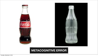 METACOGNITIVE ERROR
Thursday, December 2, 2010
 