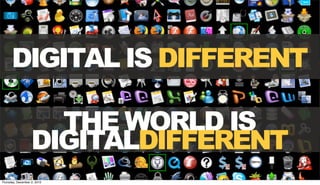DIGITAL IS DIFFERENT

                     THE WORLD IS
                   DIGITALDIFFERENT
Thursday, December 2, 2010
 