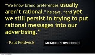 “We know brand preferences   usually
          aren’t rational,” he says, “and yet
          we still persist in trying to...