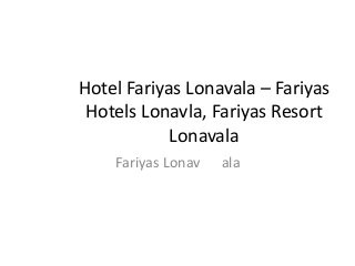 Hotel Fariyas Lonavala – Fariyas
 Hotels Lonavla, Fariyas Resort
            Lonavala
    Fariyas Lonav   ala
 