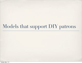 Models that support DIY patrons
Tuesday, May 7, 13
 