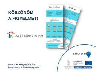 KÖSZÖNÖM
A FIGYELMET!
www.azenkonyvtaram.hu
facebook.com/azenkonytaram
 