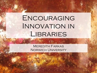 Encouraging Innovation in Libraries ,[object Object],[object Object]
