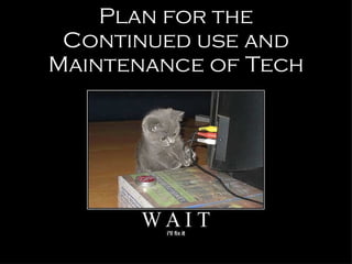 Plan for the Continued use and Maintenance of Tech 