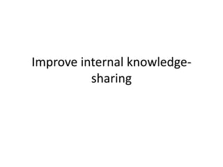 Improve internal knowledge-sharing