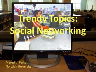 Social Networking in Libraries Meredith Farkas Norwich University 