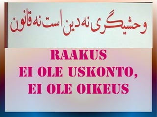 RAAKUS
EI OLE USKONTO,
EI OLE OIKEUS
 