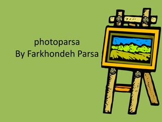 photoparsaBy FarkhondehParsa 