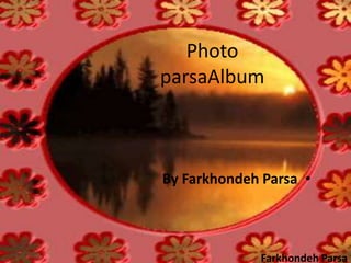 Photo parsaAlbum ,[object Object],FarkhondehParsa 