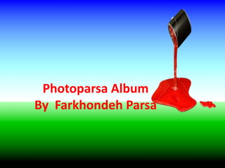Photoparsa AlbumBy  FarkhondehParsa 
