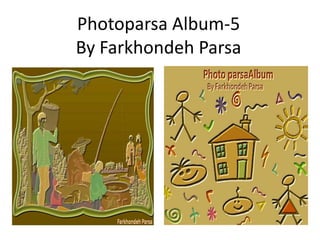 Photoparsa Album-5By Farkhondeh Parsa 