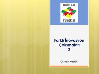 Farklı İnovasyon
Çalışmaları
2
Osman Keskin

 