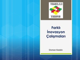 Farklı
İnovasyon
Çalışmaları

Osman Keskin

 