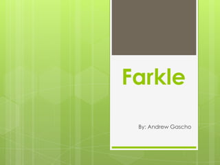 Farkle

 By: Andrew Gascho
 