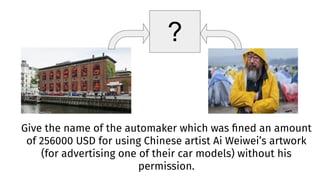 Give the name of the automaker which was ﬁned an amount
of 256000 USD for using Chinese artist Ai Weiwei’s artwork
(for advertising one of their car models) without his
permission.
?
 