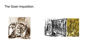 The Goan Inquisition.
 