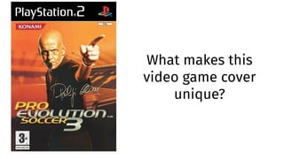 What makes this
video game cover
unique?
 