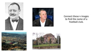 Connect these 4 images
to ﬁnd the name of a
Football club.
 