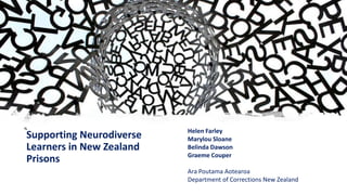 Supporting Neurodiverse
Learners in New Zealand
Prisons
Helen Farley
Marylou Sloane
Belinda Dawson
Graeme Couper
Ara Poutama Aotearoa
Department of Corrections New Zealand
 